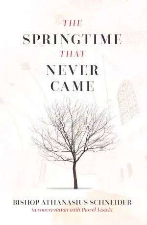 The Springtime that Never Came In conversation with Paweł Lisicki by Bishop Athanasius Schneider