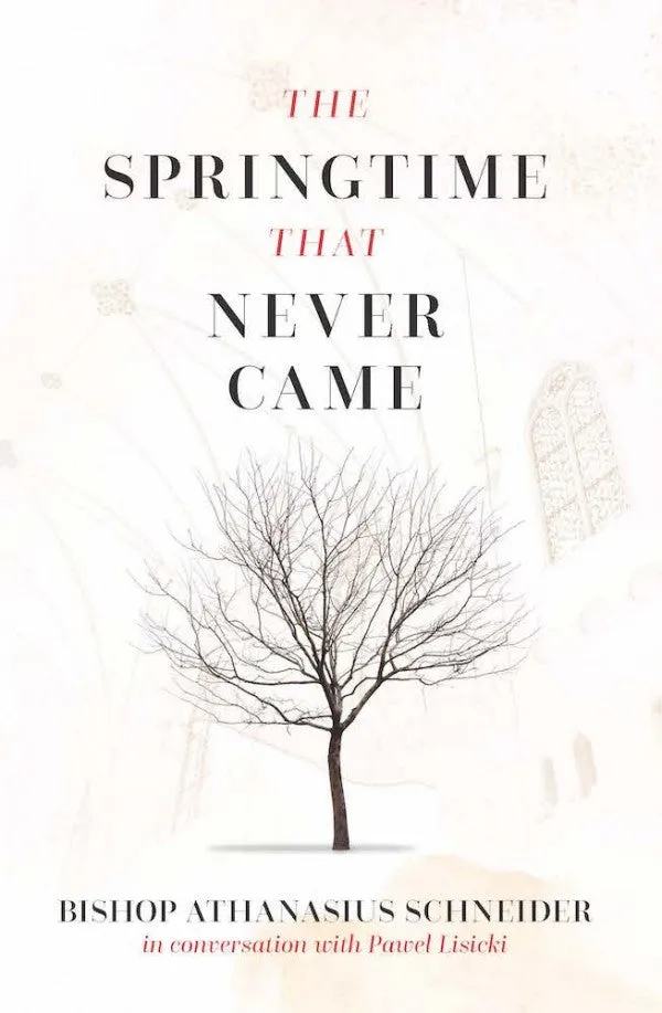 The Springtime that Never Came In conversation with Paweł Lisicki by Bishop Athanasius Schneider